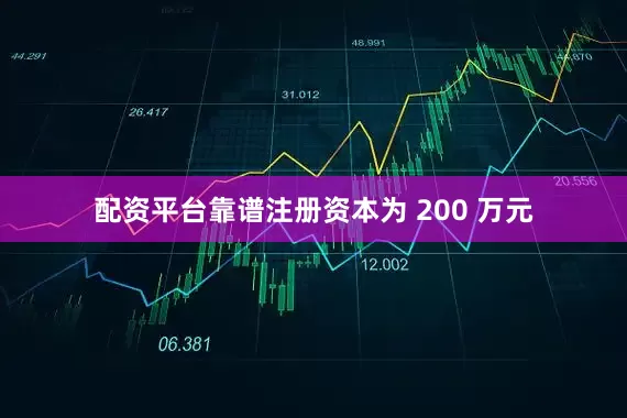 配资平台靠谱注册资本为 200 万元