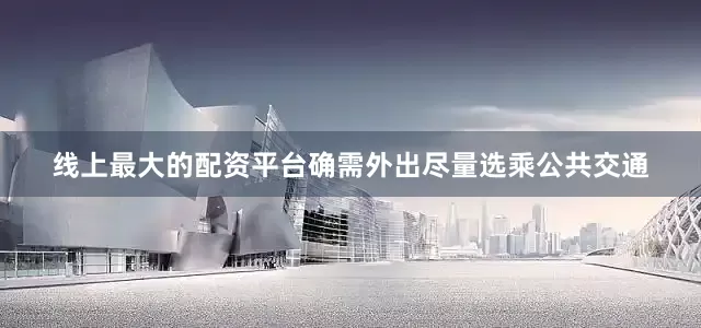 线上最大的配资平台确需外出尽量选乘公共交通