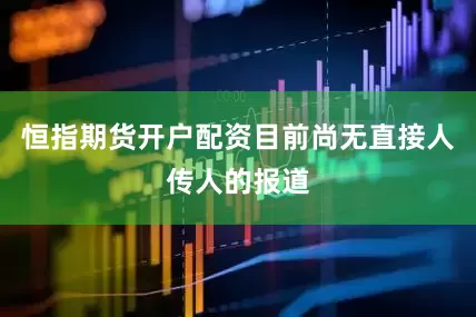 恒指期货开户配资目前尚无直接人传人的报道