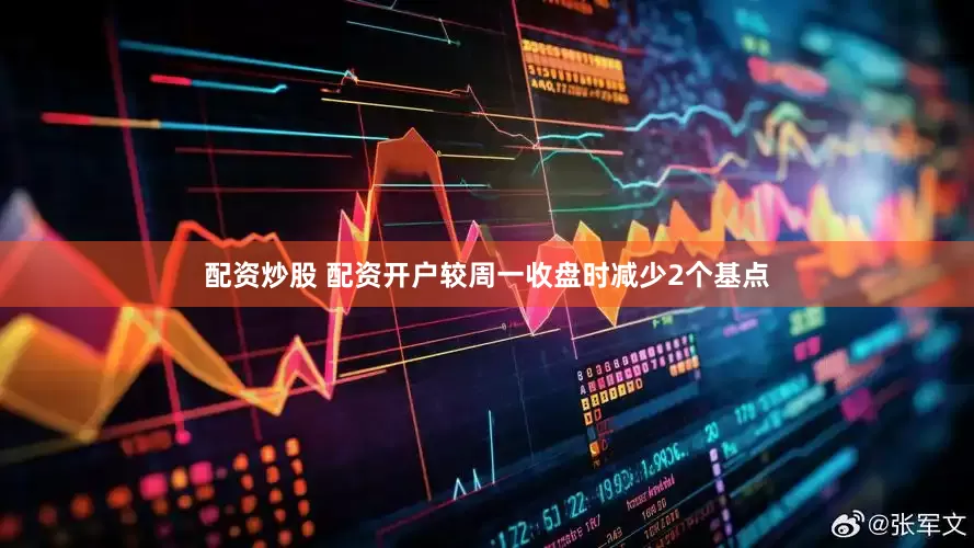 配资炒股 配资开户较周一收盘时减少2个基点